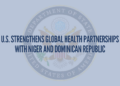 U.S. Strengthens Global Health Partnerships with Niger and Dominican Republic